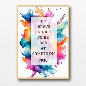 May include: A motivational quote, "Be brave enough to be bad at something new", is displayed on a white background with colorful watercolor splatters.