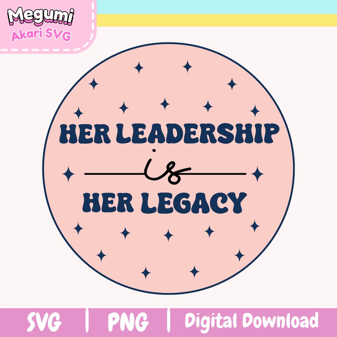 Her Leadership is Her Legacy SVG PNG | Trendy Popular Png | Empowering ...