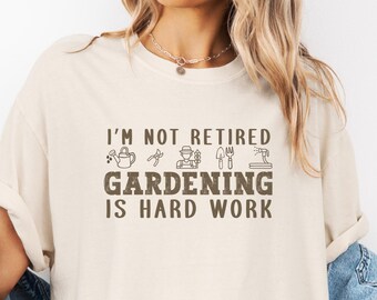 Im Not Retired Gardening Is Hard Work Shirt | Funny Gardener Tee | Comfort Colors 1717