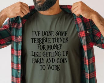 I've Done Terrible Things for Money T-Shirt, Sarcastic Work Humor Tee, Comfort Colors 1717