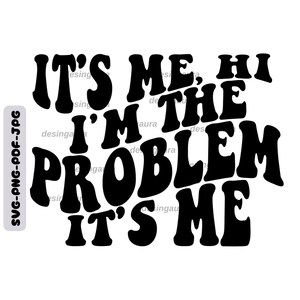 Funny &#39;It&#39;s Me, I&#39;m The Problem&#39; SVG PNG (Digital Download)