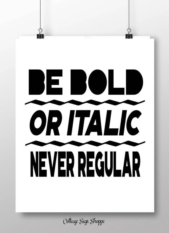 Be Bold Or Italic Never Regular Inspirational Life Etsy