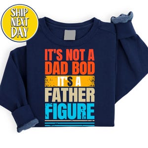 It&#39;s Not A Dad Bod It&#39;s A Father Figure Shirt, Dad Bod Sweatshirt, It&#39;s Not Dad Bod, Fathers Day Gift, Fatherhood Hoodie, Dad Sweater -FD005