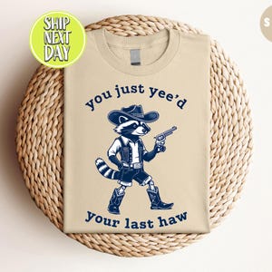 You Just Yee&#39;d Your Last Haw T-shirt, Funny Raccoon Cowboy Posing Humorously T-Shirt, Funny Western Shirt, Cowboy Raccoon Sweater -FS014