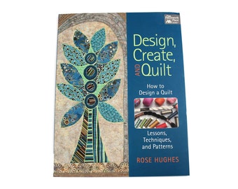 Design, Create, and Quilt by Rose Hughes, That Patchwork Place, 2012