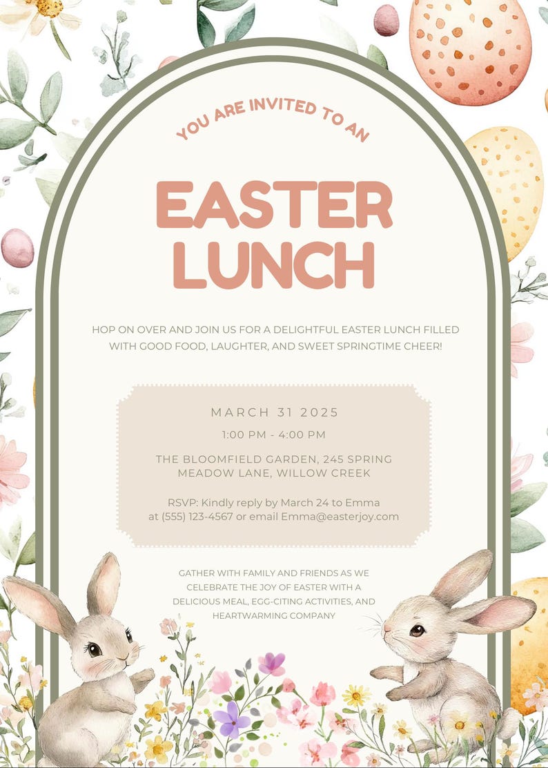 May include: An invitation to an Easter lunch with bunnies, flowers, and eggs. The event is on March 31, 2025, from 1:00 PM to 4:00 PM at The Bloomfield Garden, 245 Spring Meadow Lane, Willow Creek. RSVP by March 24 to Emma at (555) 123-4567 or email Emma@easterjoy.com.