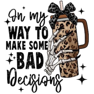 DIGITAL DOWNLOAD - Instant Download - PNG Only - On My Way to Make Bad Decisions, Funny, Tumbler, Stanley Cup, Her, clipart, sublimation
