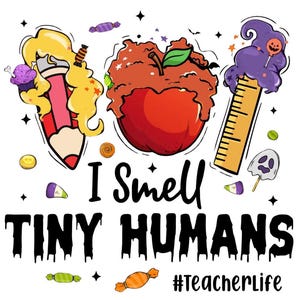 May include: A white graphic with the text "I Smell TINY HUMANS" in black, with a red pencil, apple, ruler, and candy-themed illustrations. The hashtag "#TeacherLife" is also included.