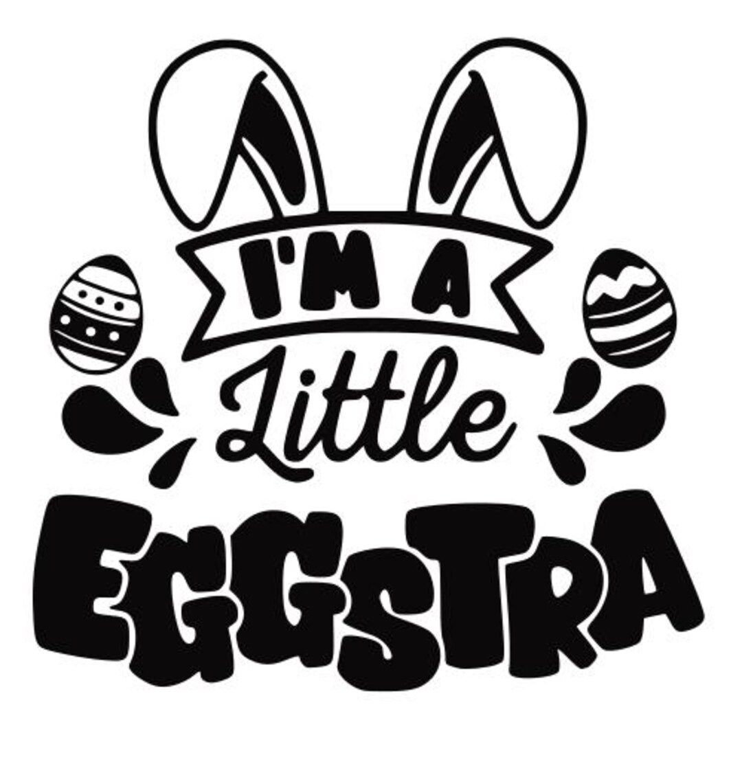 DIGITAL DOWNLOAD - Instant - SVG Only - Im a Little Eggstra, Easter ...