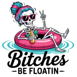 May include: A cartoon illustration of a skeleton relaxing in a pink inflatable ring in water. The skeleton wears sunglasses, a bikini top, and has blue and pink hair. It holds a beer bottle and the text "Bitches BE FLOATIN" is below.