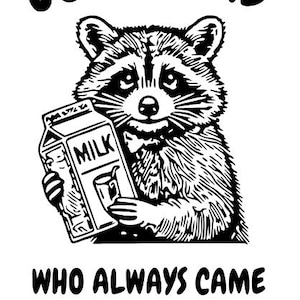 May include: Black and white illustration of a raccoon holding a carton of milk with the text "JUST A DAD WHO ALWAYS CAME BACK WITH THE MILK".