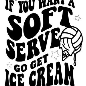 May include: Black and white graphic design with the text "If you want a soft serve go get ice cream". The graphic includes a stylized ice cream cone with a melting ice cream scoop.