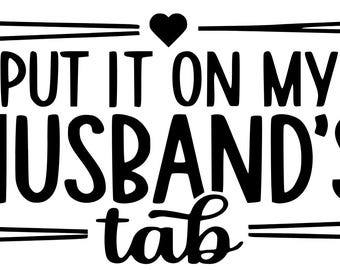 DIGITAL DOWNLOAD - SVG - Instant Download - Put it on my Husband&#39;s Tab, Funny, Married, Husband, Wife, Him, Her, Cricut