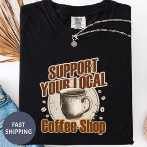 Support Your Local Coffee Shop Comfort Colors Shirt, Local Coffee Lovers Shirt,  Support your local coffee shop tee,