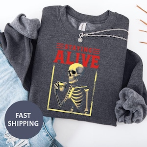 Staying Alive Skeleton with Coffee Addiction, Staying Alive Skeleton Shirt, Staying Alive Sweatshirt, Trendy Coffee Sweatshirt,