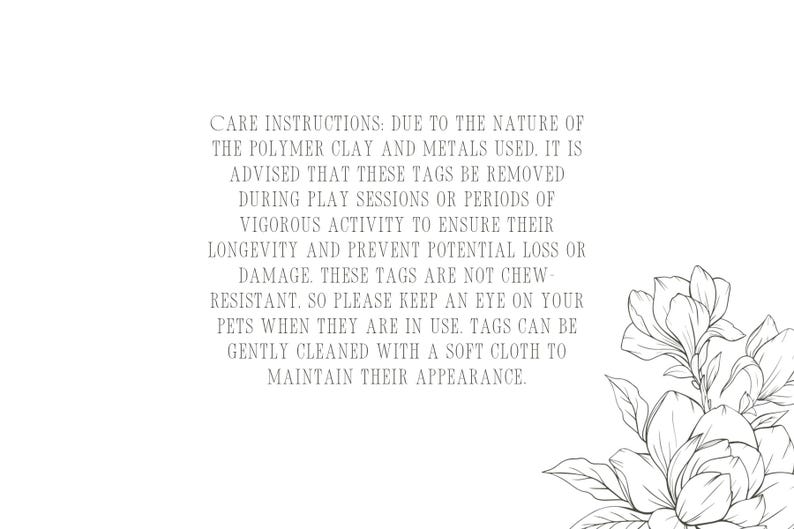 May include: White background with text detailing care instructions for polymer clay and metal tags. The text advises removing tags during play or vigorous activity. A floral illustration is in the bottom right corner.