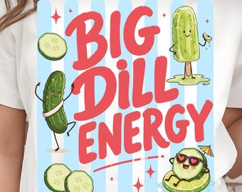 Big Dill Energy PNG, Funny Pickle Sublimation, Cucumber Summer Shirt Design, Foodie Humor Tee