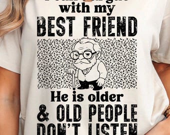 I Can't Argue With My Best Friend PNG DTF, Funny Old Man Sassy Grandpa Shirt Graphics