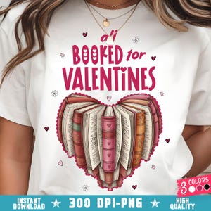May include: White t-shirt with a heart-shaped design made of books. The text "all BOOKED for VALENTINES" is in pink. The design includes hearts and flowers. The bottom of the shirt has the text "INSTANT DOWNLOAD 300 DPI-PNG HIGH QUALITY".