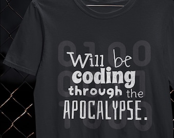 Will Be Coding Through the Apocalypse Shirt Programmer T-Shirt Software Job Gift
