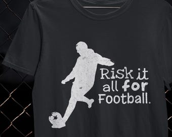 Risk It All for Football Shirt Soccer Lover Tee Passion Gift