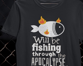 Will Be Fishing Through the Apocalypse Shirt Angler T-Shirt Outdoor Hobby Gift