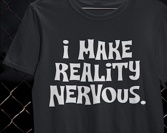 I Make Reality Nervous Confidence Shirt Cocky Humor T-Shirt Self Belief Gift Alpha Tee