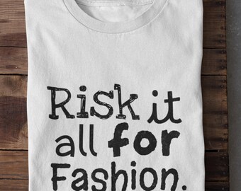 Risk It All for Fashion Shirt Fashionista Tee Creative Passion Gift
