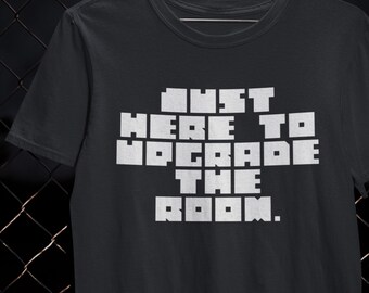Confidence Shirt Swag Humor T-Shirt Funny Gift Bold Presence Tee Just Here To Upgrade The Room