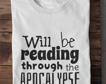 Will Be Reading Through the Apocalypse Shirt Reading Shirt Funny Book T-Shirt Book Lover Gift