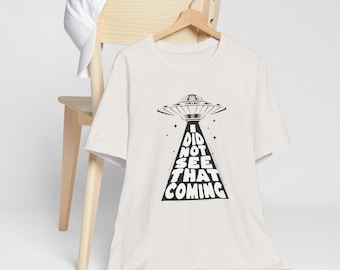 I Did Not See That Coming UFO Shirt Funny Alien Humor T-Shirt Sci Fi Gift