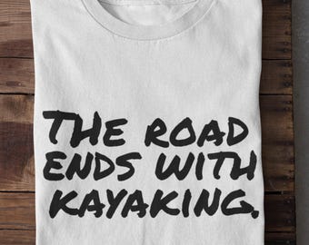 The Road Ends with Kayaking Shirt Kayaker Life T-Shirt Gift for Paddling Enthusiasts