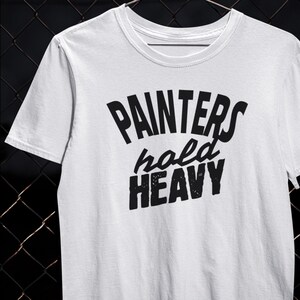 Painters Hold Heavy Painter Shirt House Painting T-Shirt Renovation Duty Brush Work Tee