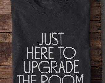 Attitude Shirt Sarcastic Humor T-Shirt Funny Gift Big Energy Tee Just Here To Upgrade The Room