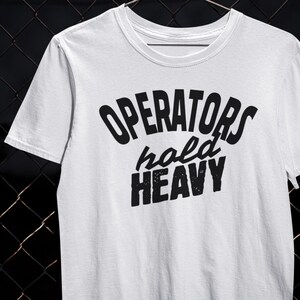 Operators Hold Heavy Equipment Operator Shirt Machine Work T-Shirt Heavy Machinery Ground Work Tee