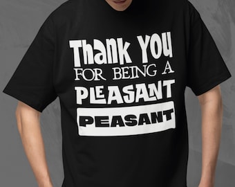Thank You for Being a Pleasant Peasant Oversized Boxy Tee Elitist Shirt Blunt Humor T-Shirt Snob Gift