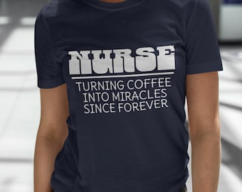 Nurse Turning Coffee into Miracles Since Forever Shirt Funny Nurse T-Shirt Gift