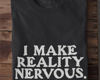 I Make Reality Nervous Intelligence Shirt Clever Humor T-Shirt Smart People Gift Sharp Mind Tee