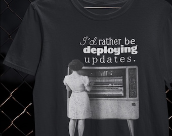 I’d Rather Be Deploying Updates Shirt IT Professional T-Shirt Tech Humor Gift