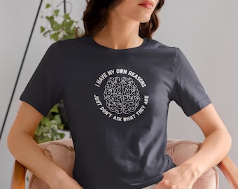 Funny Sarcastic T-Shirt - I Have My Own Reasons Tee, Humorous Quote Shirt, Sassy Graphic Tee, Snarky Humor Shirt for Men and Women