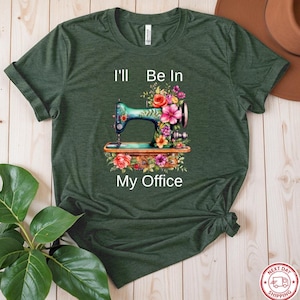 Sewing Shirt, Sewing Machine Tee, I&#39;ll Be In My Office Sewing Tshirt, Sewing Lover Gift,Funny Quilting Shirt,Needle Worker,Shirt For Quilter