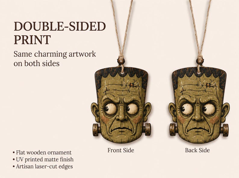May include: A flat wooden ornament featuring a double-sided print of a green Frankenstein monster character with a matte finish and laser-cut edges. The text reads: DOUBLE-SIDED PRINT, Same charming artwork on both sides, Flat wooden ornament, UV printed matte finish, Artisan laser-cut edges.