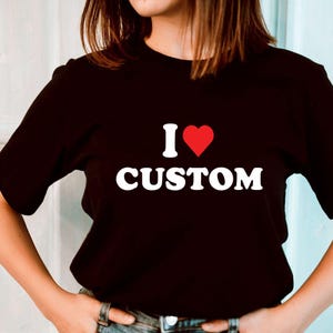 I Love Custom Shirt, Personalized I Love Shirt, Custom Valentines Day Gift,  I Heart Custom Shirt,Custom I Love Shirt, I Love Shirt