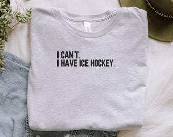 Funny Ice Hockey T Shirt, I Can't I Have Ice Hockey Shirt, Ice Hockey Lover Shirt, Sports Fan Gift, Hockey Player Tee