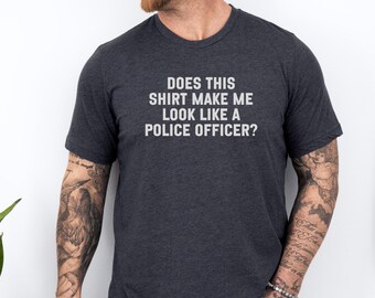 Police Officer Question T Shirt, Funny Cop T-Shirt, Sarcastic Police Tee, Law Enforcement Humor Gift, Gift for Police, Question Tee