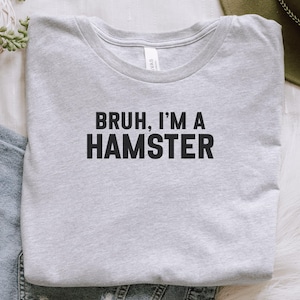 Bruh I Am A Hamster T-Shirt, Funny Hamster Tee, Cute Hamster Gift, Sarcastic Pet TShirt, Pet Lover Tee, Trending Animal Shirt