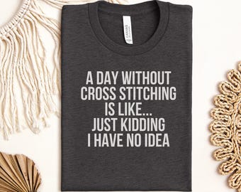 Funny Cross Stitching T-Shirt, Craft Lover Gift, Crafter Humor Tee, Embroidery Hobby Shirt, Crocheter Life Top