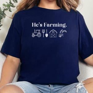 He's Farming T-Shirt, Funny Farm Shirt, Cute Agriculture Tee, Farmer Gift Idea, Rustic Tractor Shirt, Homestead Lifestyle Tee Navy