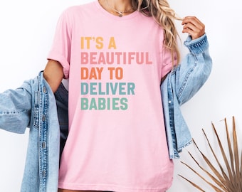 It's A Beautiful Day To Deliver Babies T-Shirt, Midwife Gift, Doula Shirt, Labor And Delivery Nurse Tee, OBGYN Present, Birth Worker Top