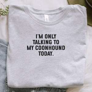 Coonhound Lover T-Shirt, Funny Dog Tee, Gift for Coonhound Mom, Coonhound Dad Shirt, I Only Talk To My Coonhound Today T-Shirt